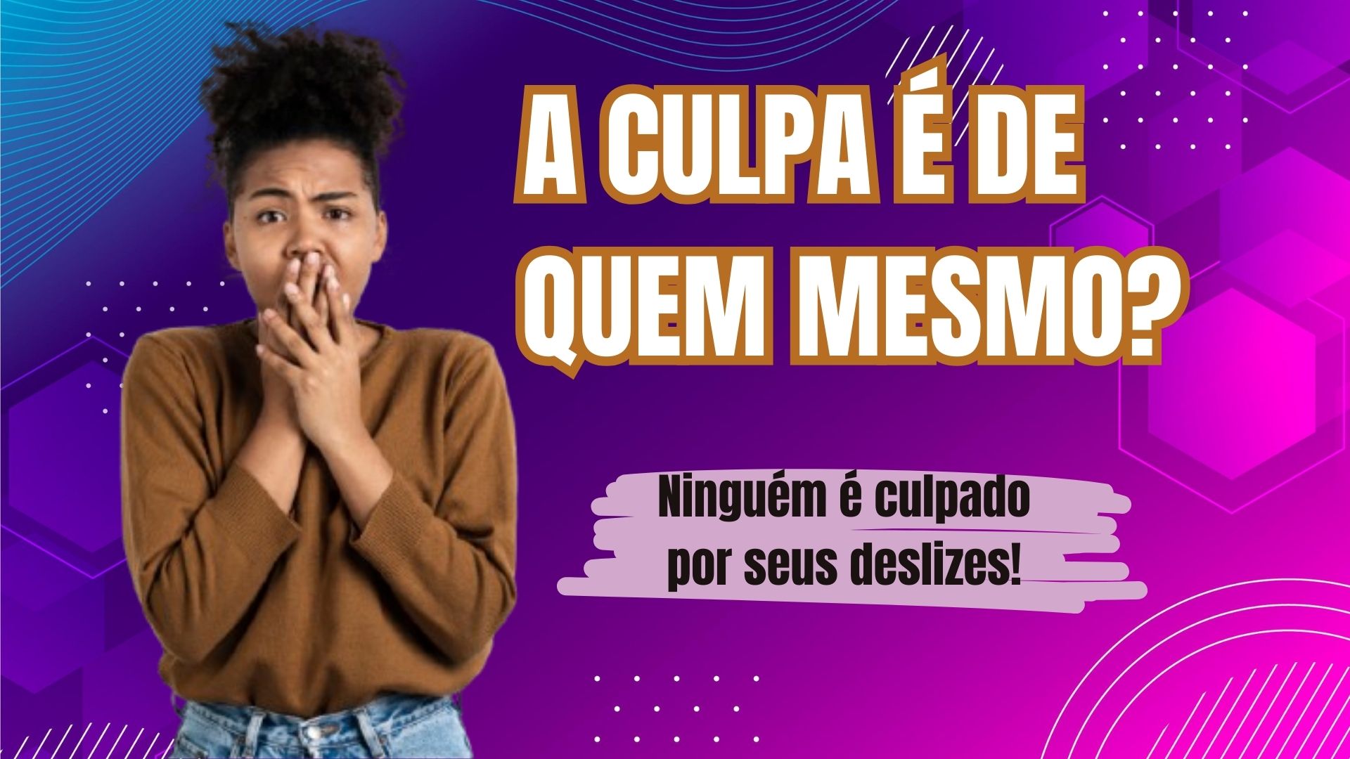 A Culpa é de quem mesmo? Ninguém é culpado por seus deslizes!