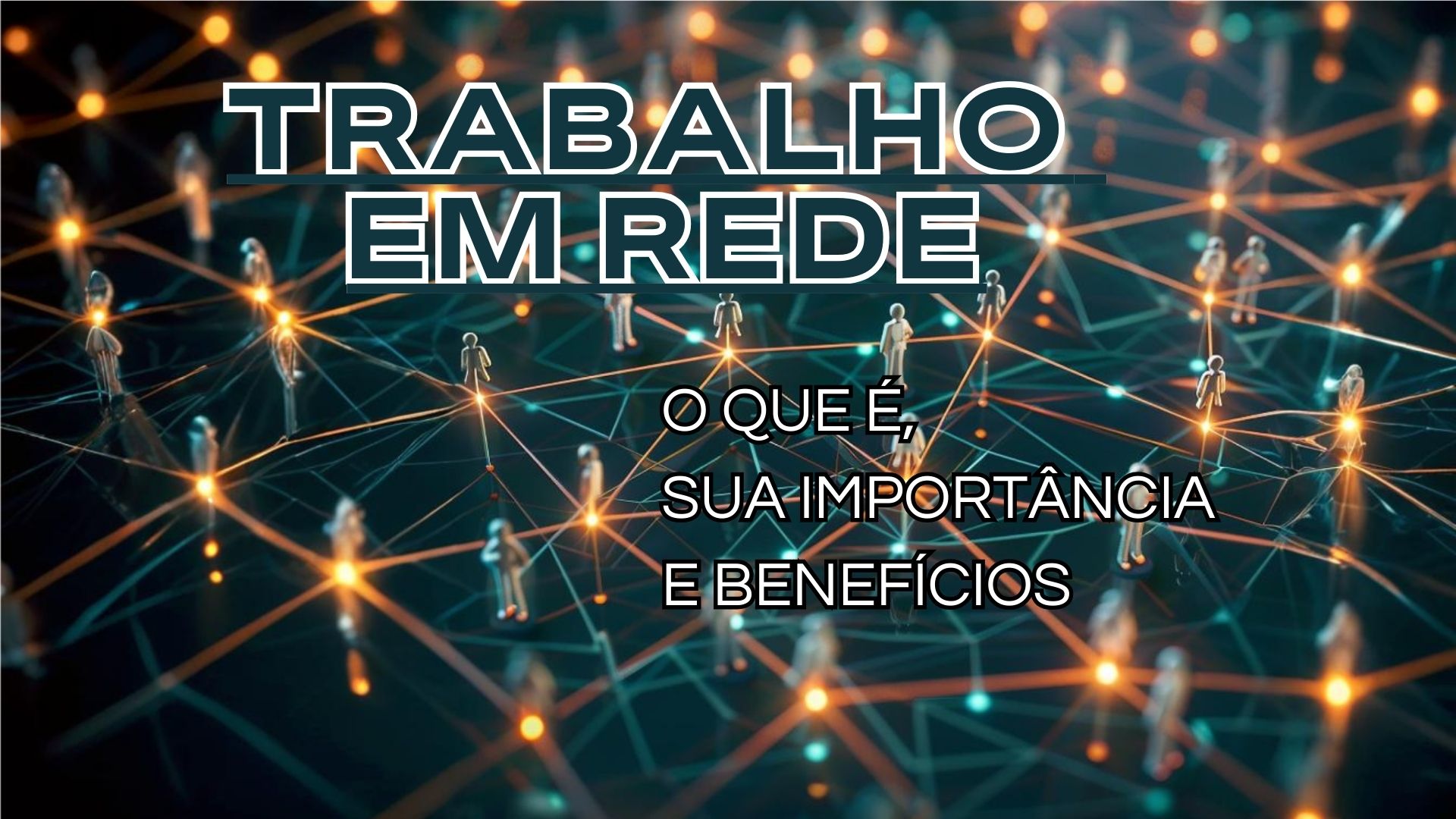 Trabalho em rede: O que é, sua importância e benefícios
