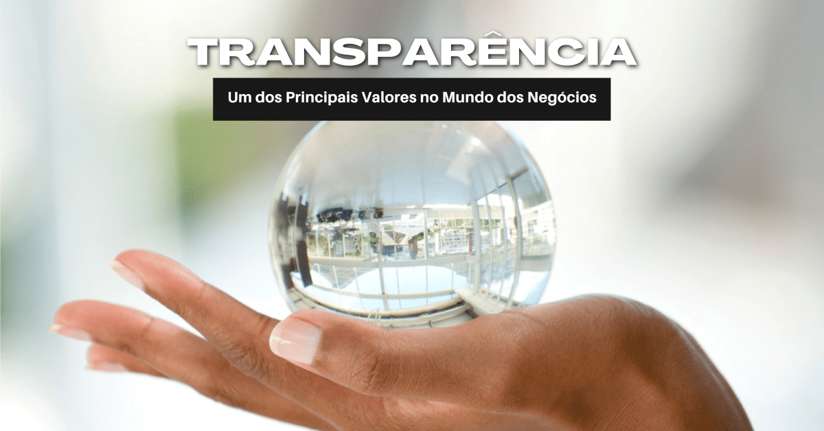 Transparência – Um dos Principais Valores no Mundo dos Negócios