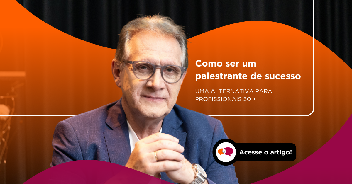 Como ser palestrante de sucesso – Uma alternativa para profissionais 50+