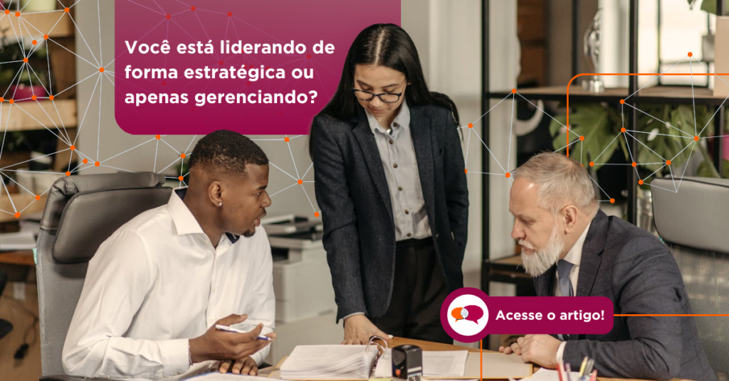 Você está liderando de forma estratégica ou apenas gerenciando