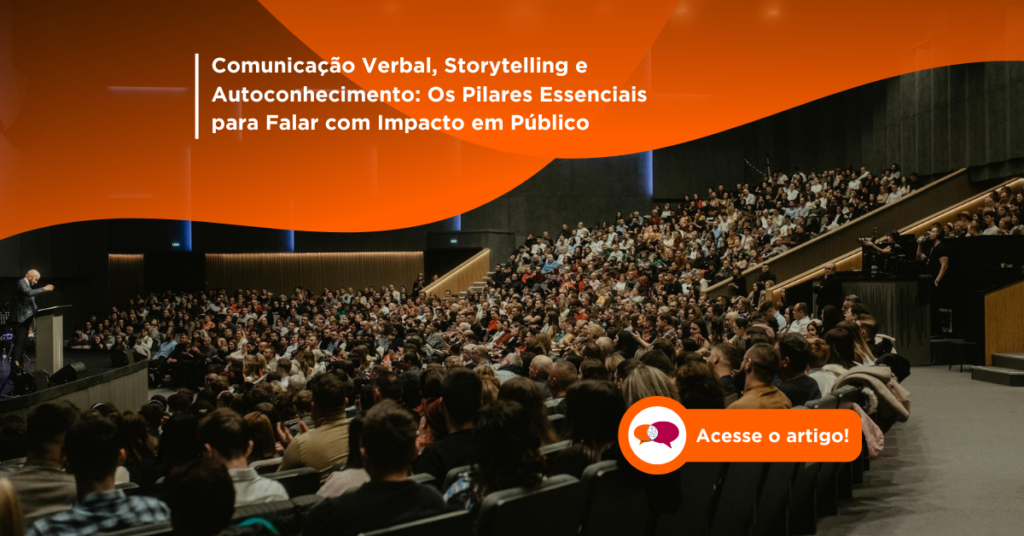 Comunicação Verbal, Storytelling e Autoconhecimento: Os Pilares Essenciais para Falar com Impacto em Público